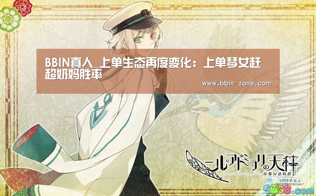BBIN真人_上单生态再度变化:上单琴女赶超奶妈胜率(图1) BBIN百家乐