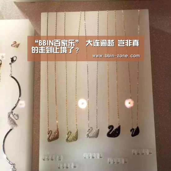 “BBIN百家乐”
大连逾越 岂非真的走到止境了?(图3) BBIN百家乐