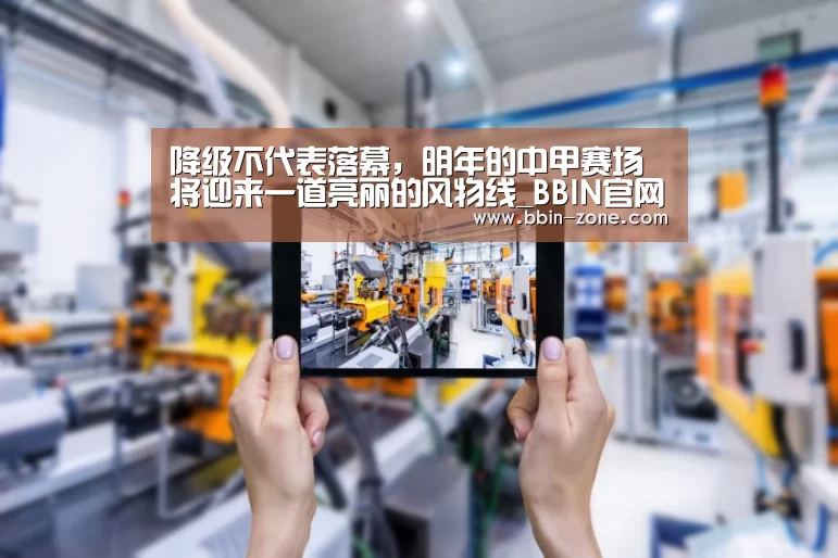降级不代表落幕,明年的中甲赛场将迎来一道亮丽的风物线_BBIN官网(图2) BBIN官网