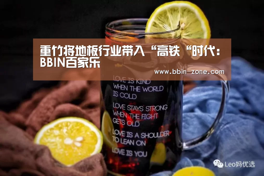 重竹将地板行业带入“高铁“时代:BBIN百家乐(图1) BBIN官网