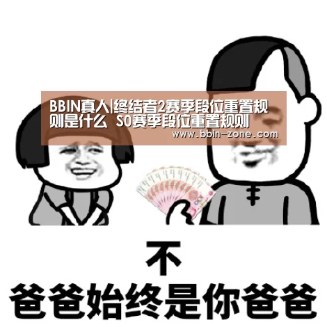 BBIN真人|终结者2赛季段位重置规则是什么 S0赛季段位重置规则(图4) BBIN视讯
