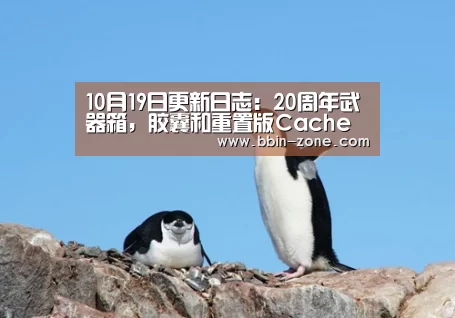 10月19日更新日志:20周年武器箱,胶囊和重置版Cache已上线【BBIN官网】(图1) BBIN官网